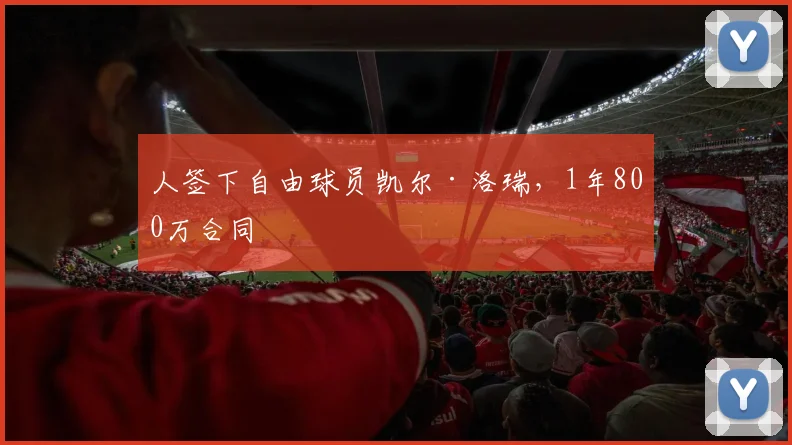 人签下自由球员凯尔·洛瑞,1年800万合同